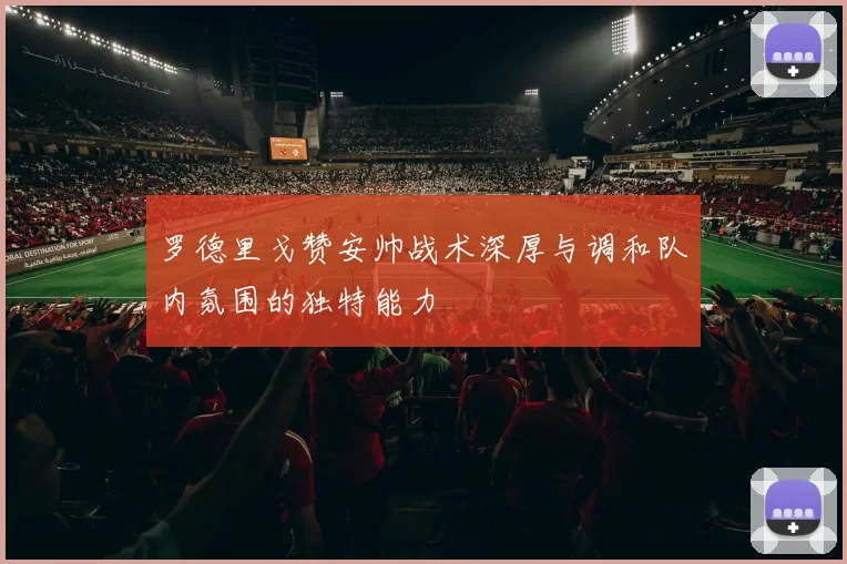 罗德里戈赞安帅战术深厚与调和队内氛围的独特能力