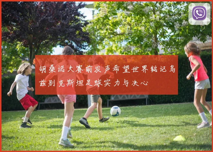 胡桑诺夫赛前发声希望世界铭记乌兹别克斯坦足球实力与决心