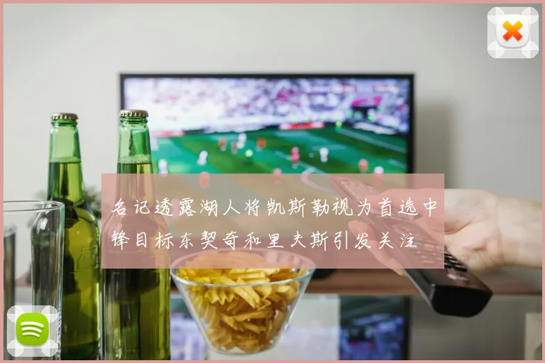 名记透露湖人将凯斯勒视为首选中锋目标东契奇和里夫斯引发关注